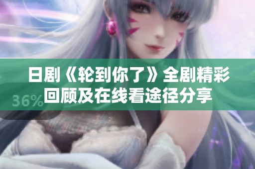 日剧《轮到你了》全剧精彩回顾及在线看途径分享