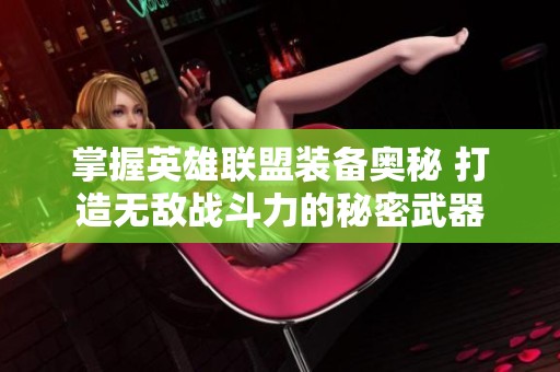 掌握英雄联盟装备奥秘 打造无敌战斗力的秘密武器