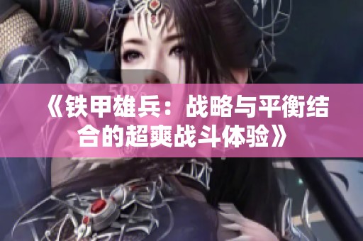 《铁甲雄兵：战略与平衡结合的超爽战斗体验》