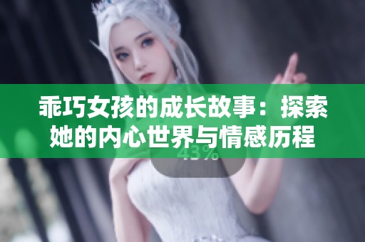乖巧女孩的成长故事：探索她的内心世界与情感历程
