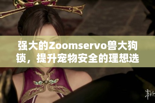 强大的Zoomservo兽大狗锁，提升宠物安全的理想选择