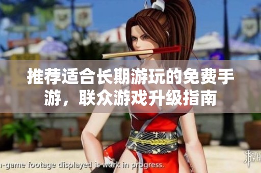 推荐适合长期游玩的免费手游，联众游戏升级指南