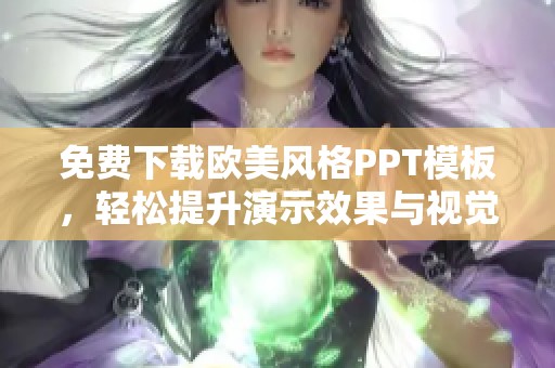 免费下载欧美风格PPT模板，轻松提升演示效果与视觉魅力