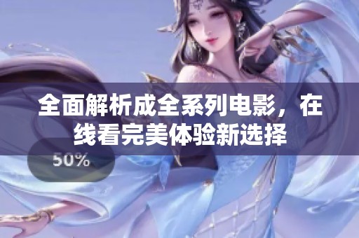 全面解析成全系列电影，在线看完美体验新选择
