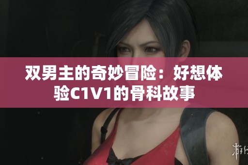 双男主的奇妙冒险：好想体验C1V1的骨科故事