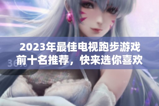 2023年最佳电视跑步游戏前十名推荐，快来选你喜欢的游戏吧