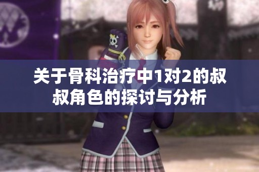 关于骨科治疗中1对2的叔叔角色的探讨与分析