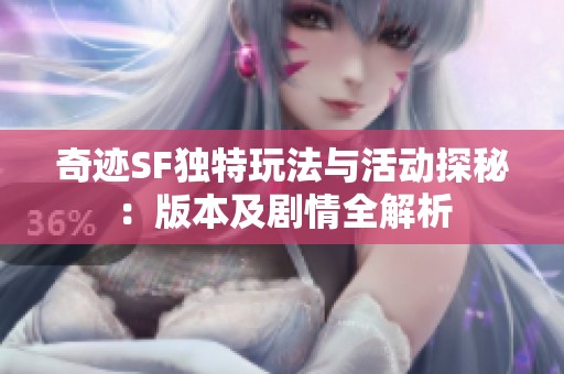 奇迹SF独特玩法与活动探秘：版本及剧情全解析