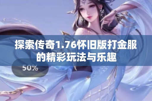 探索传奇1.76怀旧版打金服的精彩玩法与乐趣