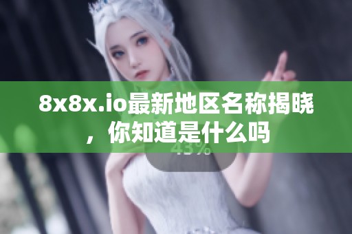 8x8x.io最新地区名称揭晓，你知道是什么吗