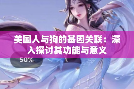 美国人与狗的基因关联：深入探讨其功能与意义