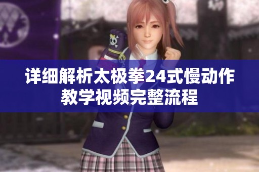 详细解析太极拳24式慢动作教学视频完整流程