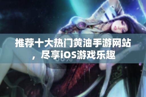 推荐十大热门黄油手游网站，尽享iOS游戏乐趣