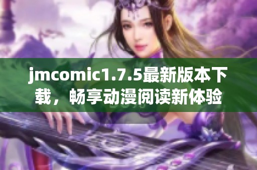jmcomic1.7.5最新版本下载，畅享动漫阅读新体验