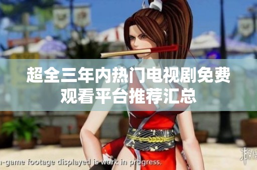 超全三年内热门电视剧免费观看平台推荐汇总