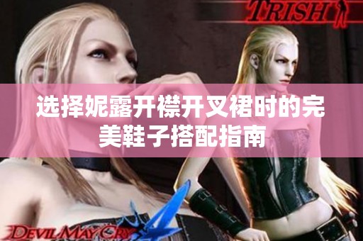 选择妮露开襟开叉裙时的完美鞋子搭配指南