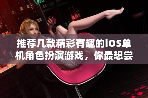 推荐几款精彩有趣的iOS单机角色扮演游戏，你最想尝试哪一款