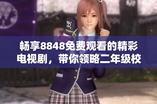 畅享8848免费观看的精彩电视剧，带你领略二年级校园生活