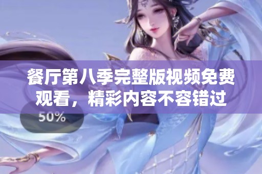 餐厅第八季完整版视频免费观看，精彩内容不容错过