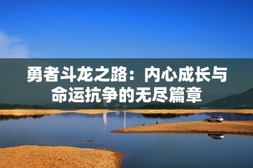 勇者斗龙之路：内心成长与命运抗争的无尽篇章