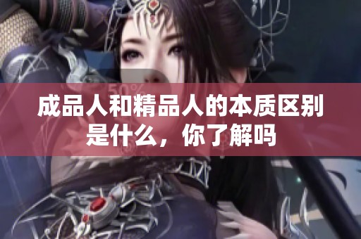 成品人和精品人的本质区别是什么，你了解吗