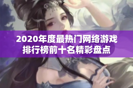 2020年度最热门网络游戏排行榜前十名精彩盘点