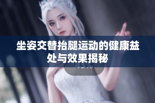 坐姿交替抬腿运动的健康益处与效果揭秘