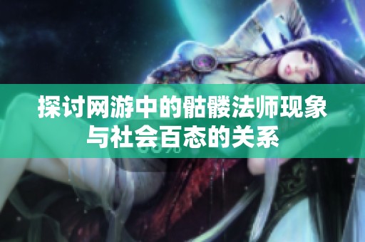 探讨网游中的骷髅法师现象与社会百态的关系