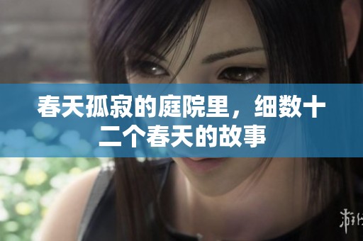 春天孤寂的庭院里，细数十二个春天的故事