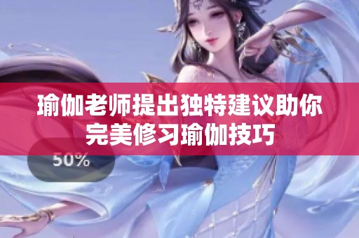 瑜伽老师提出独特建议助你完美修习瑜伽技巧