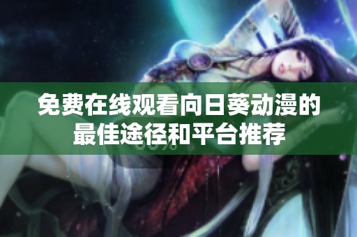 免费在线观看向日葵动漫的最佳途径和平台推荐