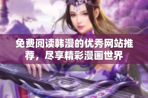免费阅读韩漫的优秀网站推荐，尽享精彩漫画世界