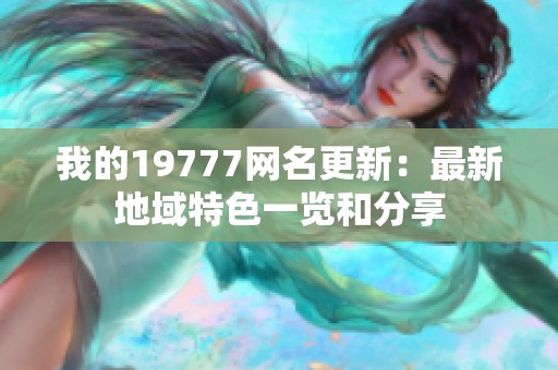 我的19777网名更新：最新地域特色一览和分享