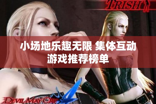 小场地乐趣无限 集体互动游戏推荐榜单