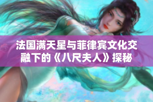 法国满天星与菲律宾文化交融下的《八尺夫人》探秘