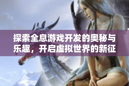 探索全息游戏开发的奥秘与乐趣，开启虚拟世界的新征程