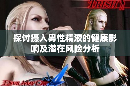 探讨摄入男性精液的健康影响及潜在风险分析