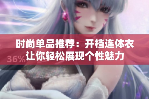 时尚单品推荐：开档连体衣让你轻松展现个性魅力