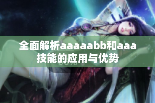 全面解析aaaaabb和aaa技能的应用与优势