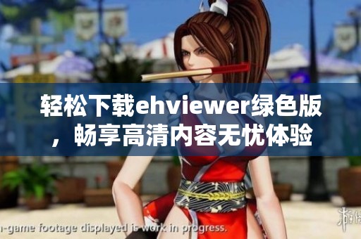 轻松下载ehviewer绿色版，畅享高清内容无忧体验