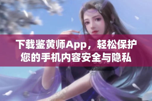 下载鉴黄师App，轻松保护您的手机内容安全与隐私