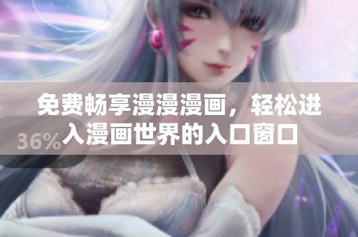 免费畅享漫漫漫画，轻松进入漫画世界的入口窗口