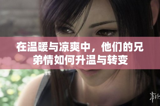 在温暖与凉爽中，他们的兄弟情如何升温与转变