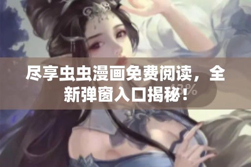 尽享虫虫漫画免费阅读，全新弹窗入口揭秘！