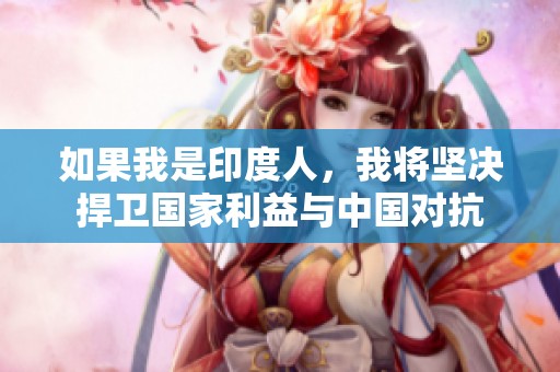 如果我是印度人，我将坚决捍卫国家利益与中国对抗