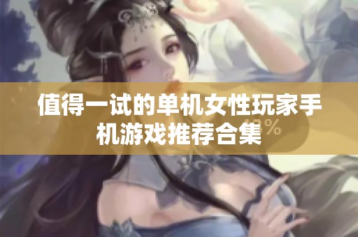 值得一试的单机女性玩家手机游戏推荐合集