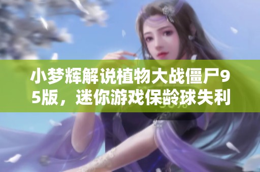 小梦辉解说植物大战僵尸95版，迷你游戏保龄球失利再战