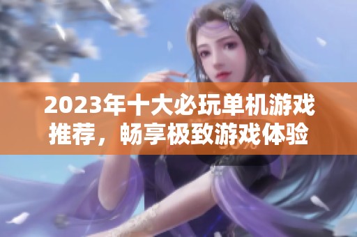 2023年十大必玩单机游戏推荐，畅享极致游戏体验