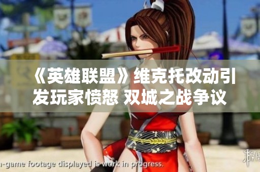 《英雄联盟》维克托改动引发玩家愤怒 双城之战争议不断