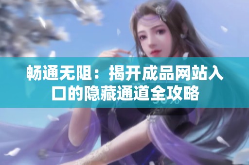 畅通无阻：揭开成品网站入口的隐藏通道全攻略